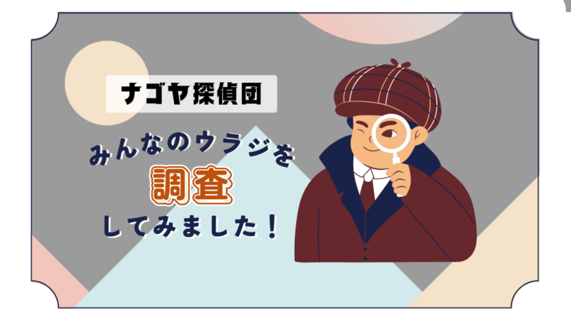 【ナゴヤ探偵団】みんなのウラジ事情を調査してみました！のアイキャッチ画像