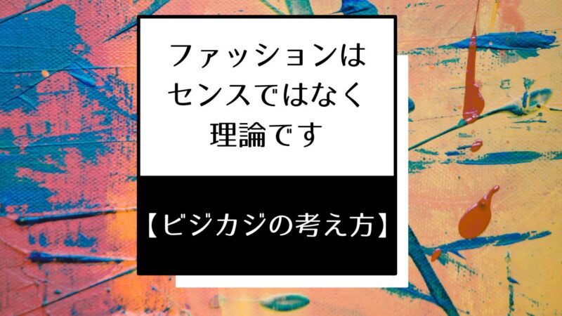 ファッションはセンスではなく理論です】ビジネスカジュアルの考え方