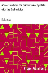 A Selection from the Discourses of Epictetus with the Encheiridion