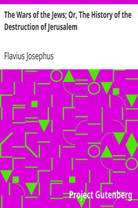 The Wars of the Jews; Or, The History of the Destruction of Jerusalem