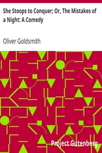 She Stoops to Conquer; Or, The Mistakes of a Night: A Comedy