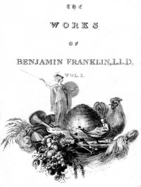 The Complete Works in Philosophy, Politics and Morals of the late Dr. Benjamin Franklin, Vol. 1 [of 3]