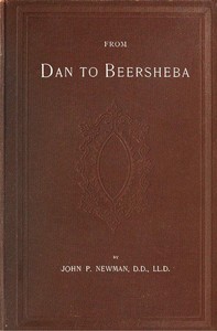 From Dan to Beersheba
A Description of the Wonderful Land, with Maps and Engravings and a Prologue by the Author Containing the Latest Explorations and Discoveries