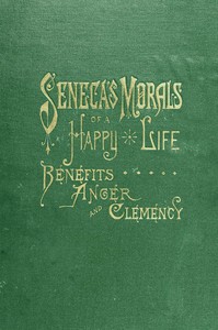 Seneca's Morals of a Happy Life, Benefits, Anger and Clemency