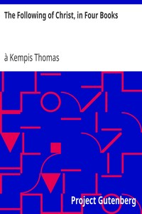The Following of Christ, in Four Books
Translated from the Original Latin of Thomas a Kempis