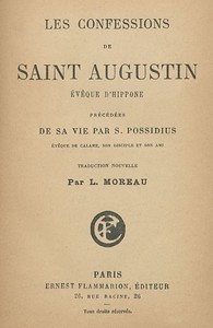 Les confessions de saint Augustin, évêque d'Hippone: précédées de sa vie par S. Possidius, évêque de Calame... ; traduction nouvelle par L. Moreau