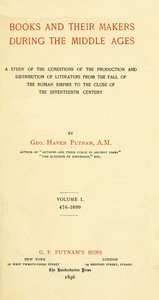 Books and their makers during the Middle Ages : $b A study of the conditions of the production and distribution of literature from the fall of the Roman Empire to the close of the seventeenth century, Vol. I