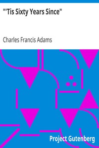 "'Tis Sixty Years Since"
Address of Charles Francis Adams; Founders' Day, January 16, 1913
