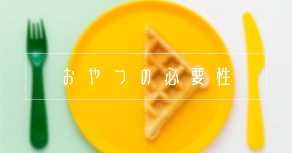 おやつってなぜ必要なの?