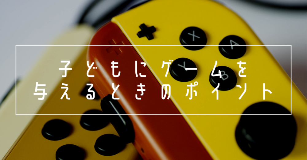 子どもにゲームを与えるときのポイント