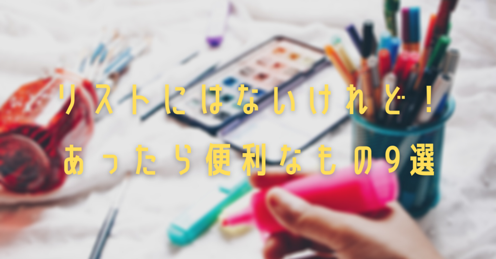 リストにはないけれど！あったら便利なもの9選