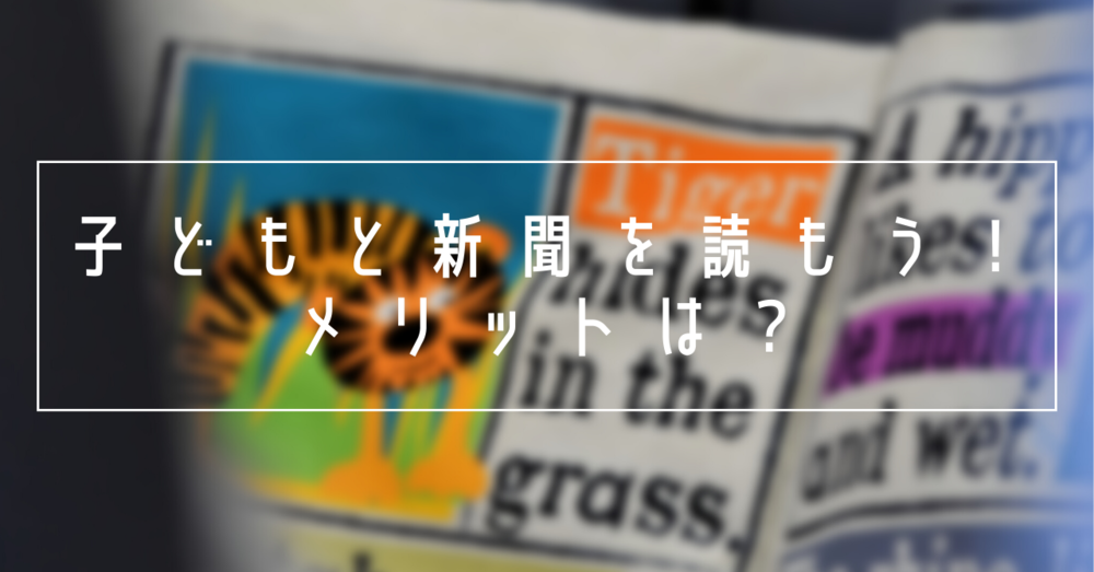 子どもと新聞を読もう！メリットは？