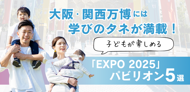 大阪・関西万博には学びのタネが満載!子どもが楽しめる「EXPO 大阪・関西万博には学びのタネが満載!子どもが楽しめる「EXPO