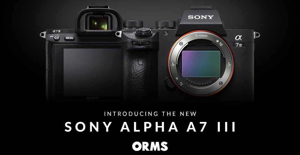 Introducing the Sony Alpha a7 III Mirrorless Digital Camera on Orms Connect