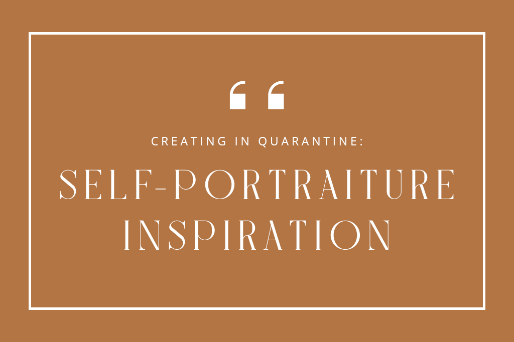 Creating in quarantine: Self-portraiture inspiration