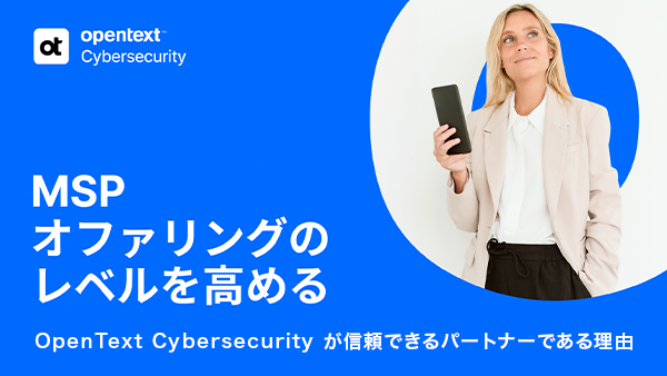 MSPオファリングのレベルを高める-OpenText Cybersecurity が信頼できるパートナーである理由