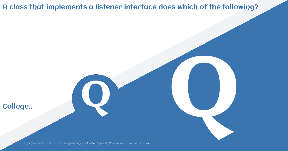 A Class That Implements A Listener Interface Does Which Of The Following?