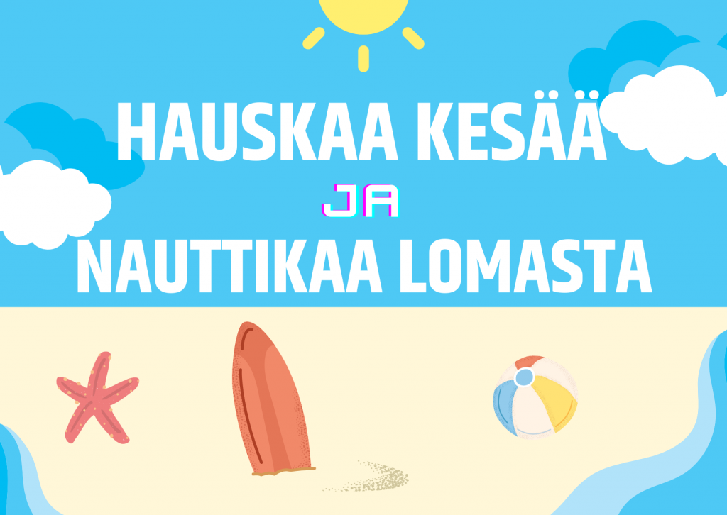 Hyvää kesää ja nauttikaa lomasta!