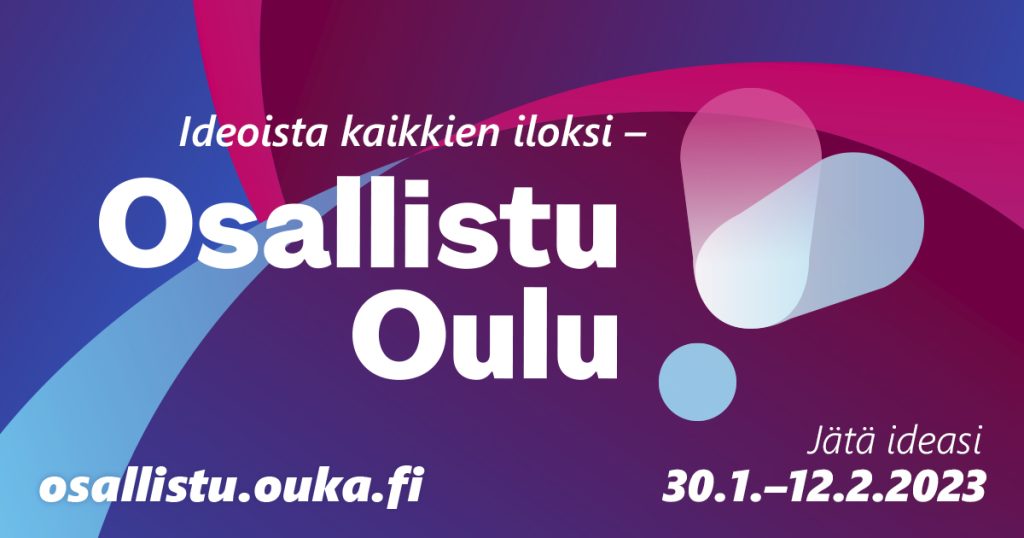 Ideoista kaikkien iloksi. Osallistu Oulu.