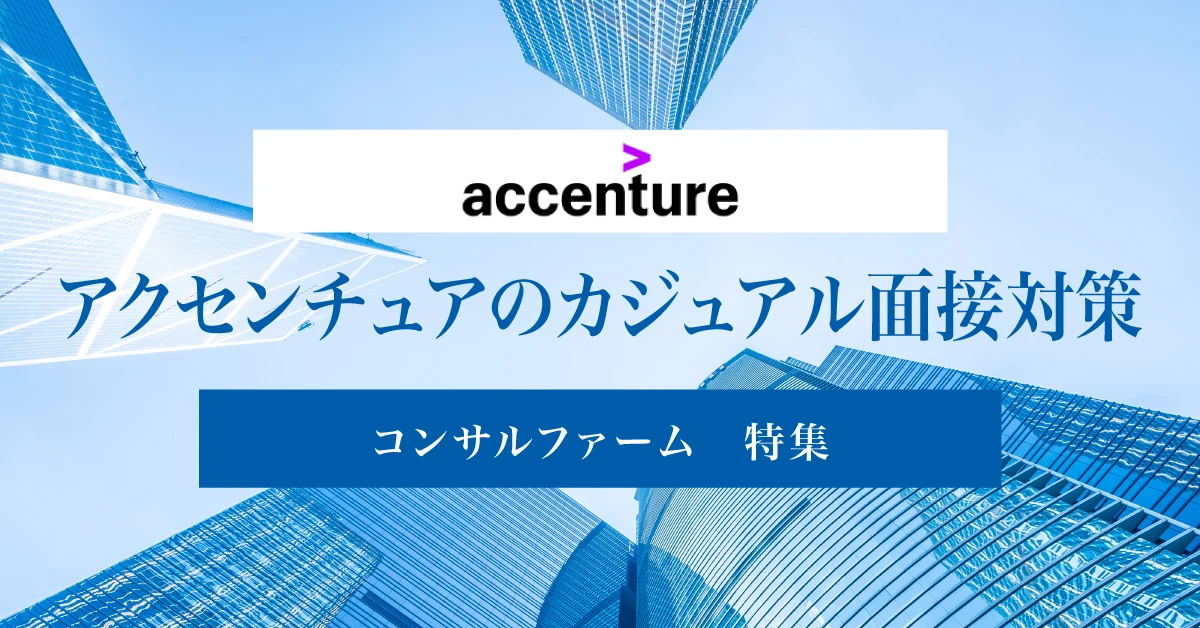 アクセンチュアのカジュアル面談は選考の一部？聞かれること・落ちる理由・成功のコツを解説！
