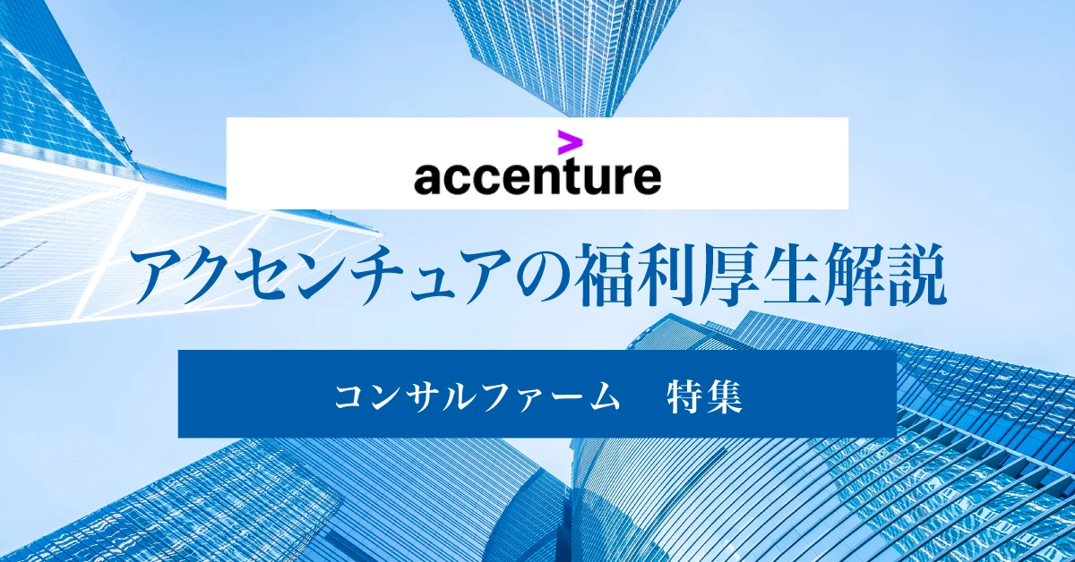 アクセンチュアの福利厚生を徹底解説！制度内容と他社比較を紹介