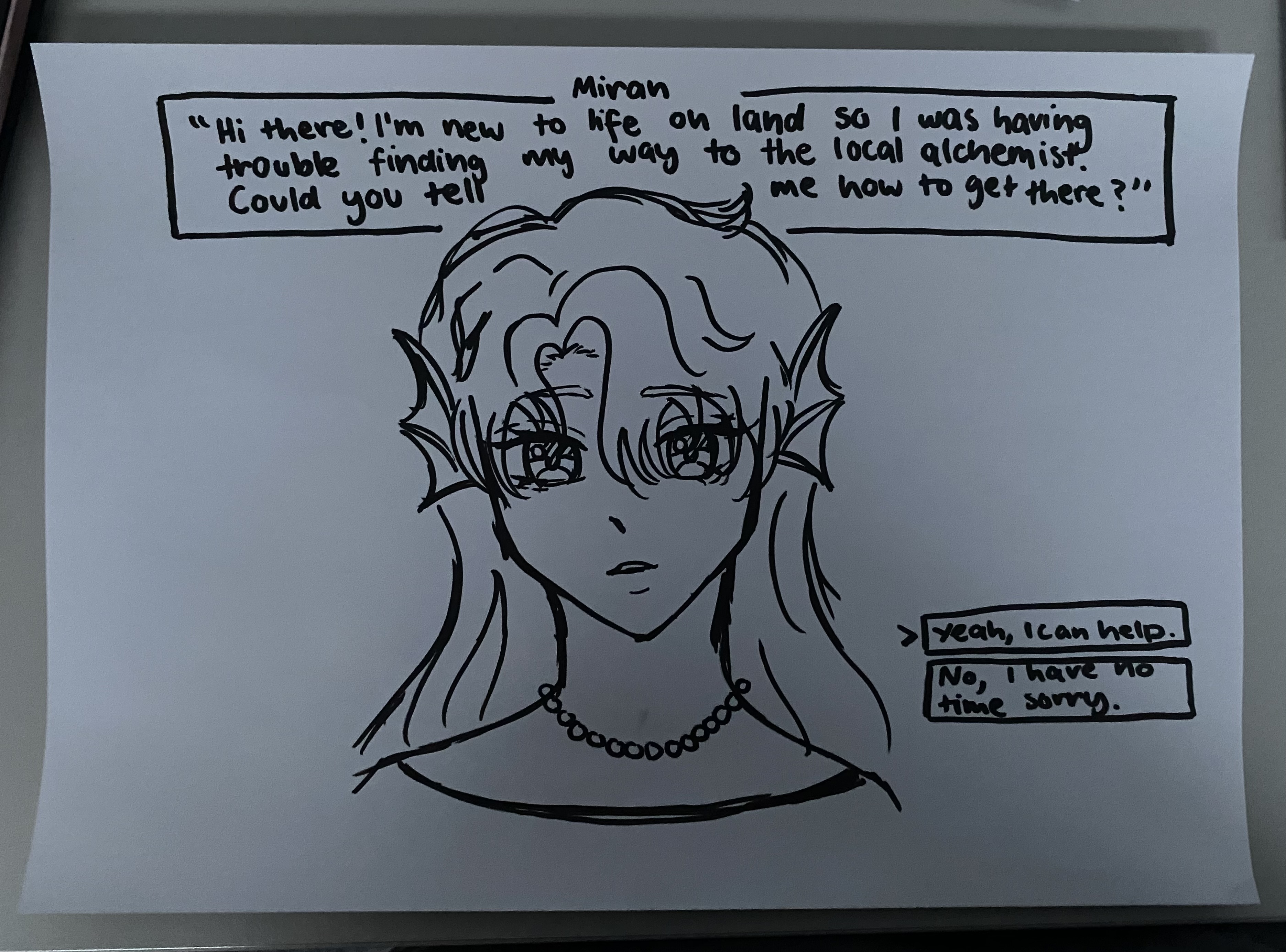 handdrawn black and white sketch of an animestyle mermaid girl with long hair and fins. she has large expressive eyes and is wearing a necklace. the drawing is accompanied by a speech bubble containing dialogue where she is asking for directions to a local alchemist. below her dialogue are two options for the reader to choose from indicating whether they can help or not. the overall style is reminiscent of a visual novel or comic book panel. the image is drawn on a white piece of paper.