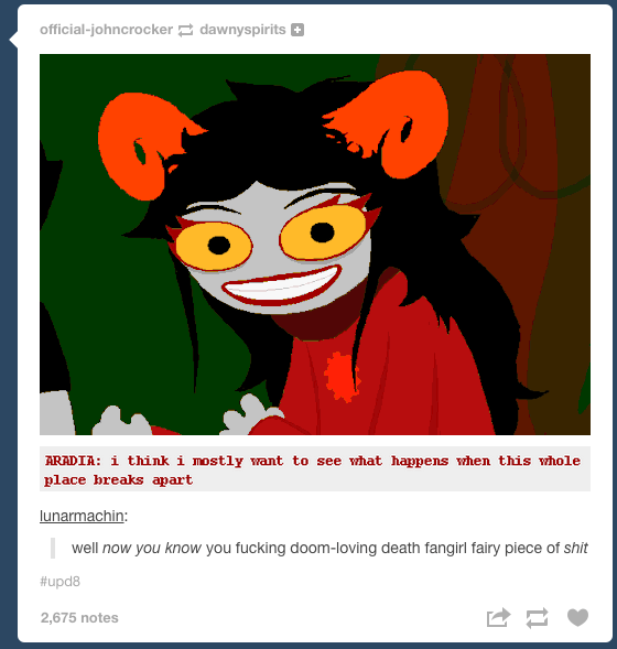 the image shows a digital drawing of aradia megido from homestuck, with grey skin, yellow eyes, black hair, and red ramlike horns, set against a dark green and brown background. she wears a red shirt with a symbol on it. the image is a screencap of a tumblr post with the usernames "officialjohncrocker" and "dawnyspirits" at the top. text under the image reads: "aradia: i think i mostly want to see what happens when this whole place breaks apart." below this, "lunarmachin:" is followed by a comment: "well now you know you fucking doomloving death fangirl fairy piece of shit." the post is tagged "#upd8" and has "2,675 notes."