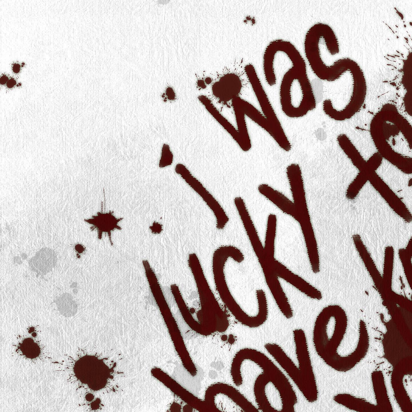 a white background with the words "i was lucky to have k" written in a dark red font that resembles blood.  there are also blood splatters surrounding the words.