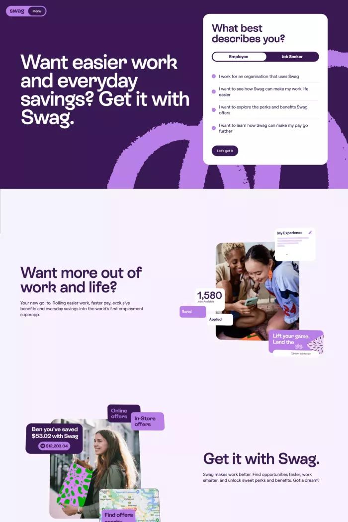 the image is a website screen shot advertising an employment superapp called swag. the website has a purple background and text. the headline is "want easier work and everyday savings? get it with swag." the image includes text about how swag can make work easier, faster and unlock sweet perks and benefits. it also features a section where the user can choose whether they are an employee or job seeker. the image also includes a section where the user can learn more about how to make their pay go further with swag. there is also a section that showcases the user's experience with the swag app, as well as a section that highlights the benefits of using swag. the image is designed to be visually appealing and informative. it uses a bright purple color scheme with a white font to highlight the text. the image also uses a simple layout with plenty of white space to make the text easy to read. overall, the image is a welldesigned and effective advertisement for the swag superapp.
