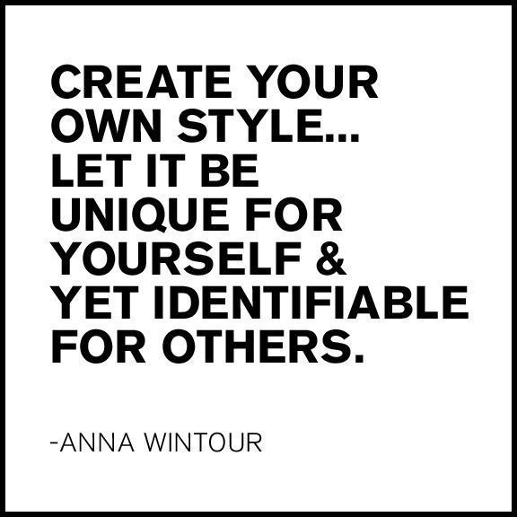 the image is a black and white quote from anna wintour that reads "create your own style... let it be unique for yourself & yet identifiable for others."