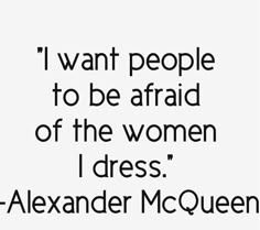 a black and white image of a quote by the fashion designer, alexander mcqueen. it