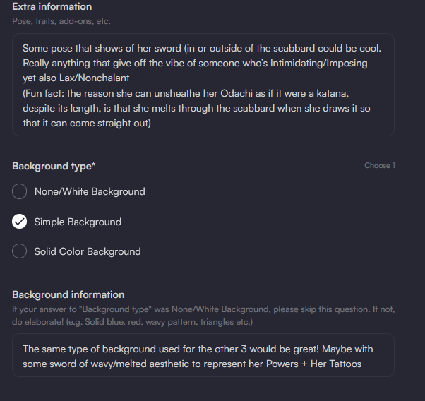 the image shows a form with fields for extra information, background type, and background information. the extra information field contains details about the desired pose, traits, and addons for a character, including suggestions for her sword and personality. the background type field offers radio button options for "none/white background," "simple background," and "solid color background." the "simple background" option is selected. the background information field provides instructions for elaborating on the background type if it's not "none/white background," and requests a wavy/melted aesthetic with a sword representing the character's powers and tattoos.