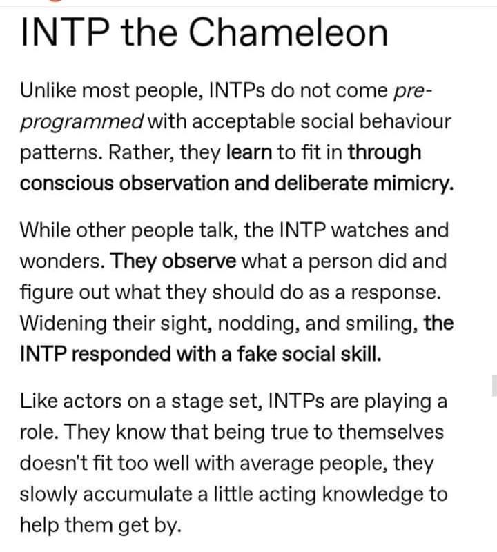 the image is a text post describing the intp personality type as a "chameleon" due to their ability to mimic social behaviors through observation and conscious effort. the text suggests that intps do not naturally possess ingrained social skills, and thus they learn to fit in by watching others and deliberately imitating their actions. the text portrays this mimicking as a form of acting, as intps may feel that their true selves do not align with the expectations of average people.