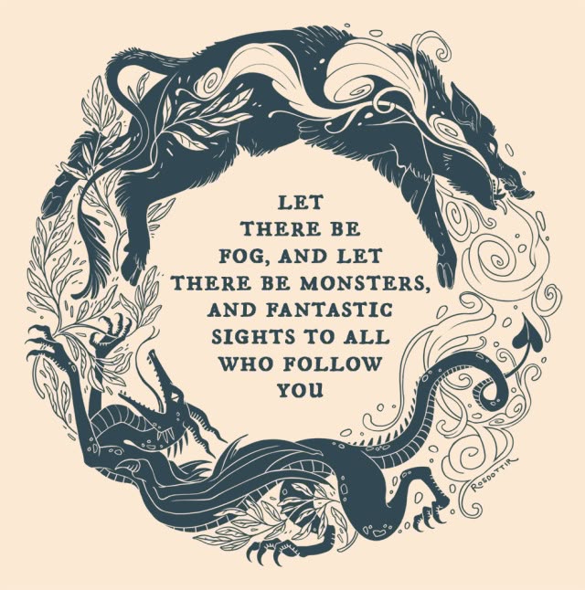 the image is an illustration of a wreath composed of a wolf, a dragon, leaves, and decorative swirls. inside the wreath is the quote "let there be fog, and let there be monsters, and fantastic sights to all who follow you". the artwork has a fantastical and mystical feel.