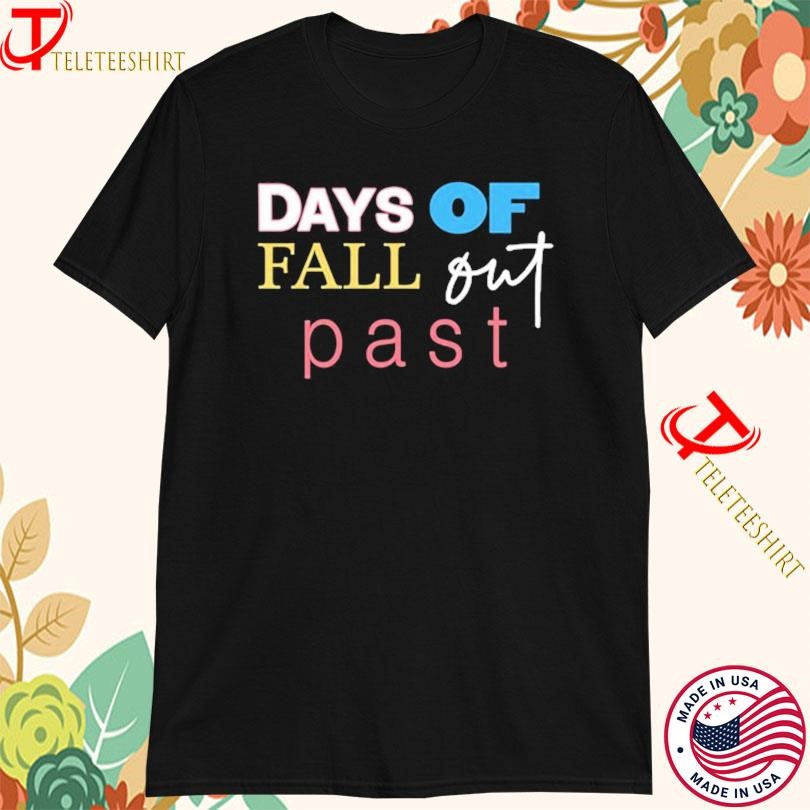 a black tshirt with the words "days of fall out past" printed on it in a colorful font. the shirt is casual and comfortable, perfect for everyday wear. the design is unique and stylish, making it a great statement piece.
