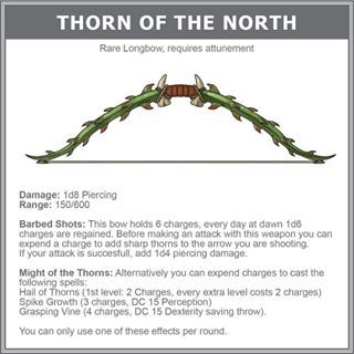 the image is a depiction of the "thorn of the north" longbow from a dungeons & dragons (d&d) game. the weapon is rare and requires attunement. it deals 1d8 piercing damage and has a range of 150/600 feet. the bow has 6 charges that replenish daily. before making an attack, the user can expend a charge to add thorns to the arrow, dealing extra piercing damage. alternatively, the user can expend charges to cast spells like hail of thorns, spike growth, or grasping vine. the image shows a detailed illustration of the longbow with thorns and a wooden grip. it's a unique and powerful weapon for any d&d adventurer.