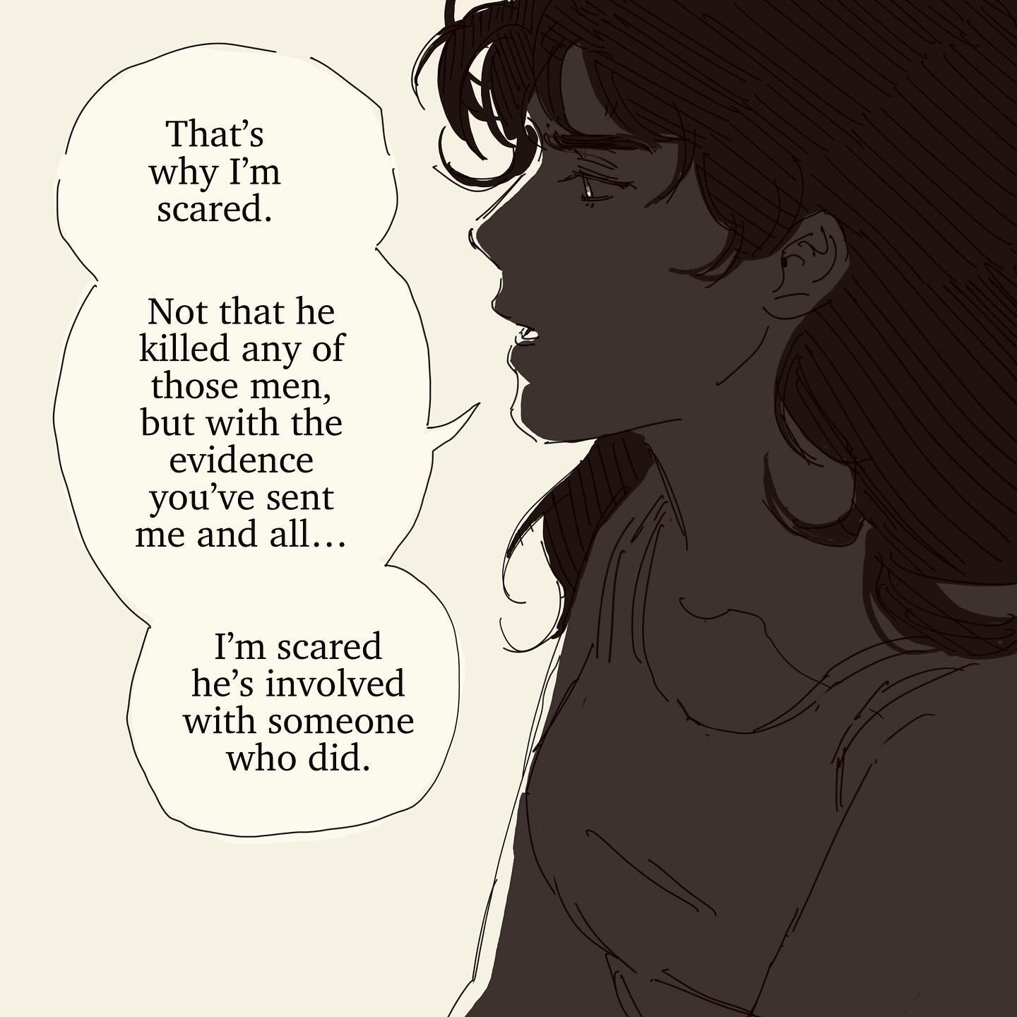 the image shows a closeup illustration in a manga or comic style. a woman with long dark hair is depicted in profile view, her face expressing worry and fear.  speech bubbles around her contain dialogue revealing her fear that a man is involved with someone who committed murders, not necessarily the man himself. the art style is somewhat sketchy and uses shading to create a somber mood. the overall aesthetic is dark and dramatic.