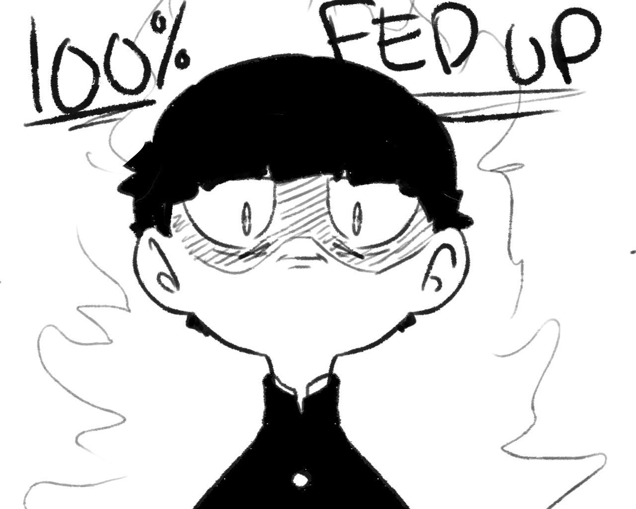 a black and white, sketchy drawing of shigeo kageyama from mob psycho 100. he is drawn from the shoulders up, facing forward with a flat expression. his cheeks are slightly flushed. the background is blank white with stylized smoke around shigeo's head. above him, "100%" is written, and "fed up" is written below that in all caps.