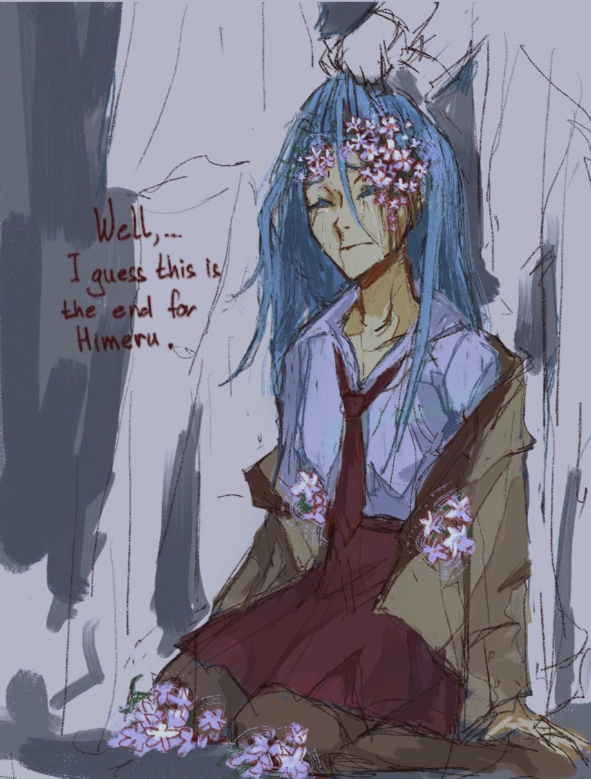 the image is a digital painting or sketch of an animestyle girl with blue hair. she appears to be deceased or dying, with flowers adorning her hair and clothing.  she's wearing a school uniform consisting of a white shirt, red skirt, brown coat, and a tie. the background is muted and blurry, with text overlaid that reads "well,... i guess this is the end for himeru."  the overall mood is somber and melancholic, suggesting a tragic ending. the art style is loose and expressive, with visible brushstrokes and a slightly unfinished look.