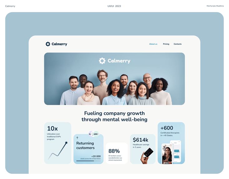 the image showcases a website design for calmerry, a mental health app. the top of the page features a header with the company logo, "about us," "pricing," and "contact us" links. below the header, a group of diverse people are smiling, indicating a supportive and inclusive company culture. the main section of the page promotes the benefits of using calmerry for employee wellbeing, highlighting statistics like a 10x increase in utilization over traditional eaps, 88% of members experiencing clinical improvement, and $614,000 in healthcare savings in just two years. it also mentions having over 600 certified therapists in 40 states. the overall design is clean, modern, and visually appealing, conveying a sense of trust and reliability.