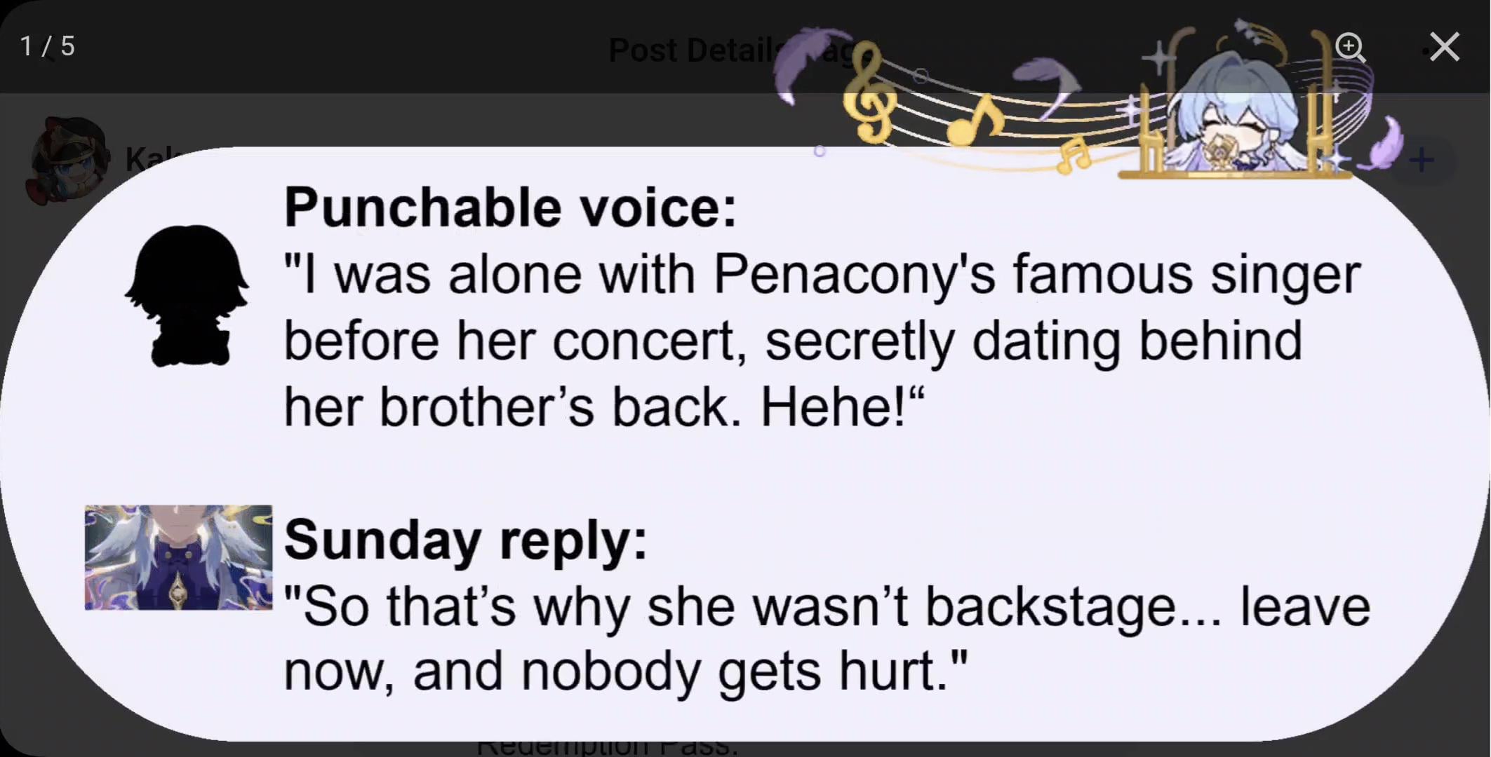he image shows a screenshot of a social media post or comment section, possibly from a genshin impact fan community. the post is a memelike exchange between two users.  one user ("punchable voice") shares a humorous anecdote about secretly dating a famous singer from penacony before her concert, hiding it from her brother. the other user ("sunday reply") responds with a suggestion to leave the situation before things escalate, implying potential trouble. the visual elements include illustrations of genshin impact characters, music notes, and a light purple background. the overall tone is lighthearted and playful.