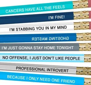 the image shows a stack of pencils, each with different text written on the side. the text includes phrases like "cancers have all the feels," "i'm fine!," "i'm stabbing you in my mind," "i'm just gonna stay home tonight," "no offense, i just don't like people," "professional introvert," and "because i only need one friend."