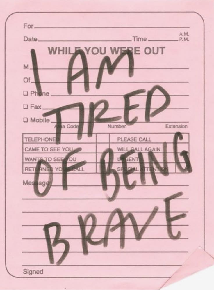 a pink phone message note that reads "i am tired of being brave"  the note also has the traditional sections for a phone message, such as time, date, and the reason why the person called.  the note is written in a whimsical, handwritten font.