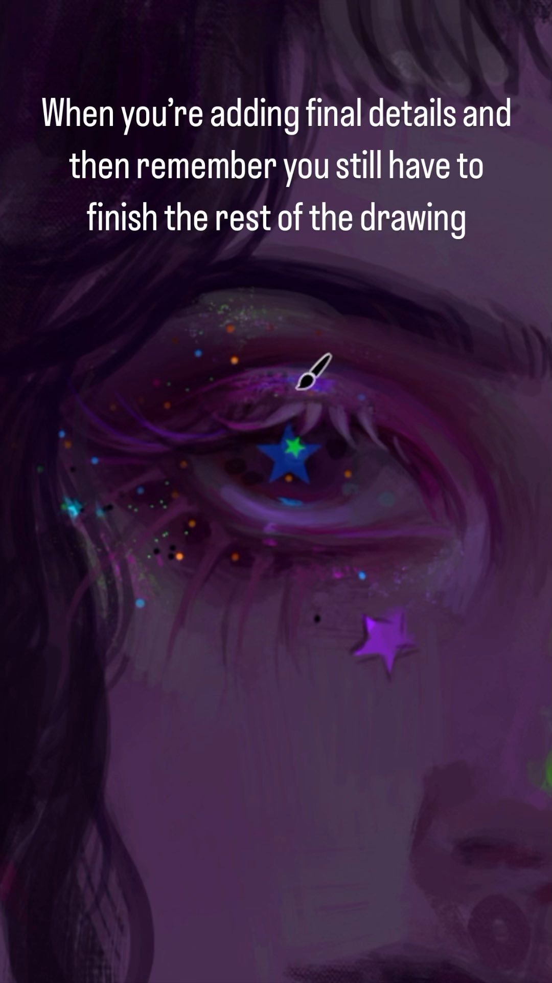 the image is a digital drawing of a stylized eye with glitter and stars.  the text overlay reads "when you're adding final details and then remember you still have to finish the rest of the drawing," highlighting the common artist experience of getting bogged down in small details while the larger picture is incomplete.  the overall style is dark and moody, with a purple and black color scheme.