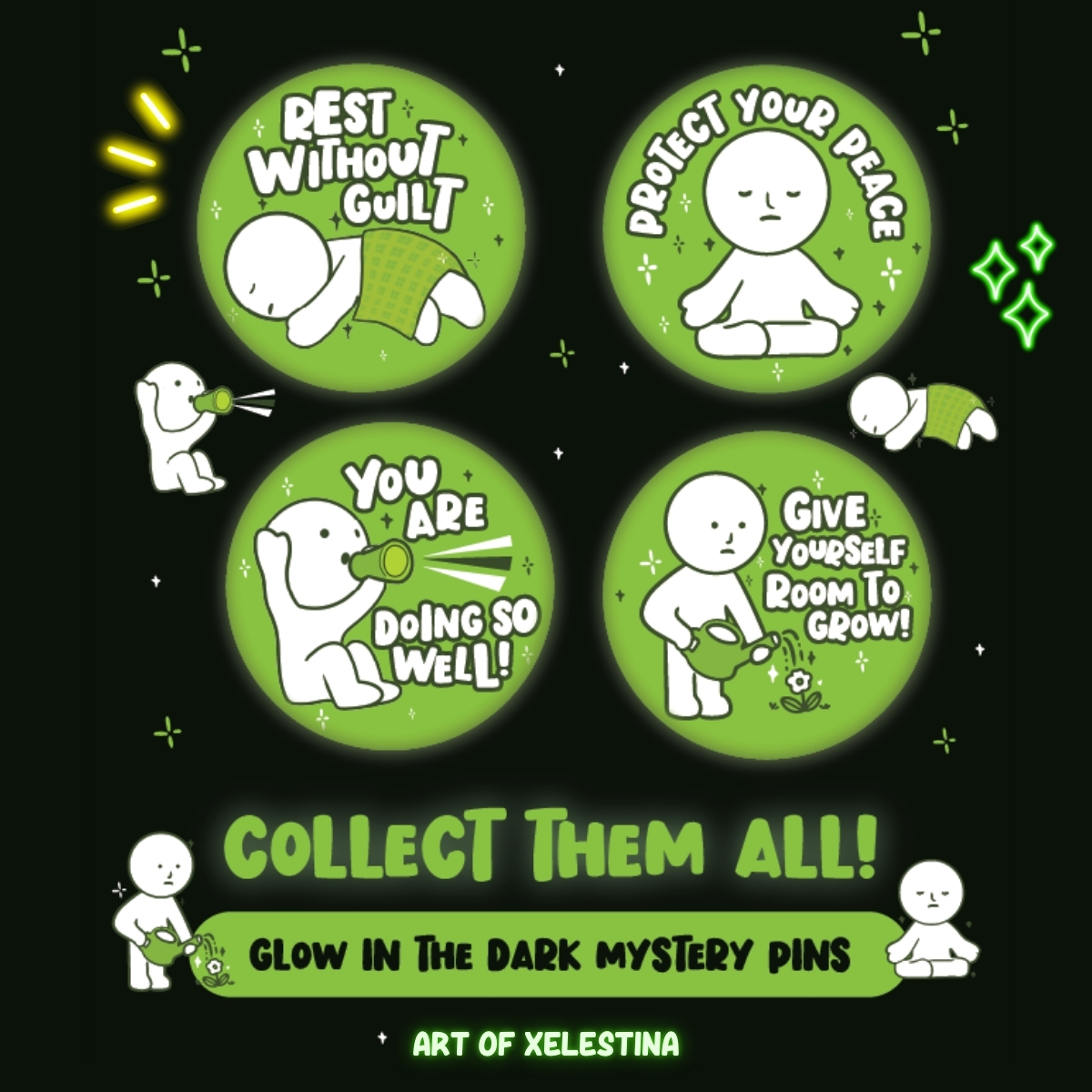 the image showcases a collection of four glowinthedark mystery pins.  each pin features a simple, cute cartoon character and a positive affirmation related to selfcare and mental wellbeing. the phrases on the pins include "rest without guilt," "protect your peace," "you are doing so well!", and "give yourself room to grow!".  the pins are depicted on a dark background, with smaller cartoon characters demonstrating actions related to each affirmation.  at the bottom, the image promotes collecting the whole set and credits the artist, "art of xelestina."