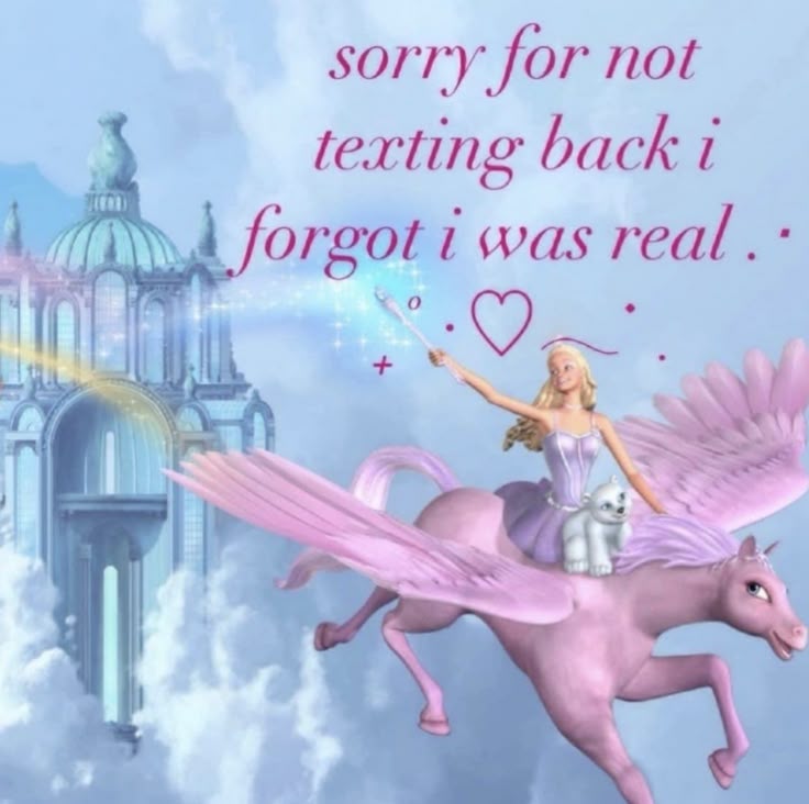 the image shows a barbie doll riding a pink pegasus in the sky, with a castle in the background. a small white puppy sits on the pegasus with barbie. the text "sorry for not texting back i forgot i was real" is written above the scene.