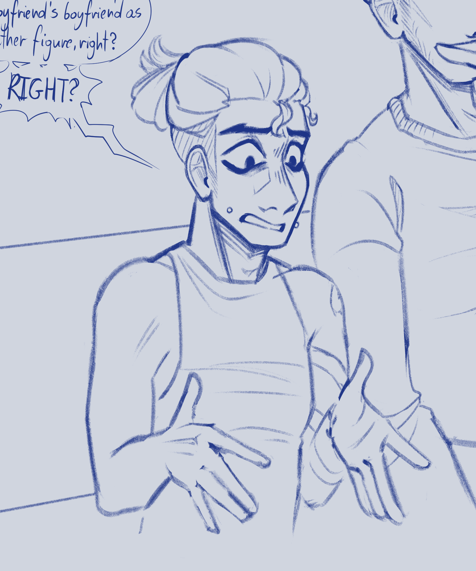 a black and white sketch of two men having a conversation. the man in the foreground is drawn with an expressive face. his mouth is open, eyebrows furrowed and eyes wide with a shocked expression. he's gesturing with open hands as if asking a question. the other man is only partially in the frame and looking at him with his hand over his mouth. the man in the foreground is saying "my girlfriend's boyfriend as you phrased her figure, right? right?"