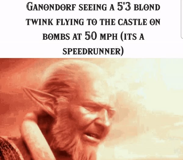 this is a meme image depicting ganondorf, the main antagonist in the legend of zelda series, looking on in horror as a small, blonde "twink" flies towards his castle while dropping bombs. the text on the image says "ganondorf seeing a 5'3 blonde twink flying to the castle on bombs at 50 mph (its a speedrunner)."  this meme is a humorous take on the speedrunning culture in video games, particularly in zelda games.  the image suggests that ganondorf, a powerful and fearsome villain, is overwhelmed by the speed and agility of a seemingly small and insignificant opponent.