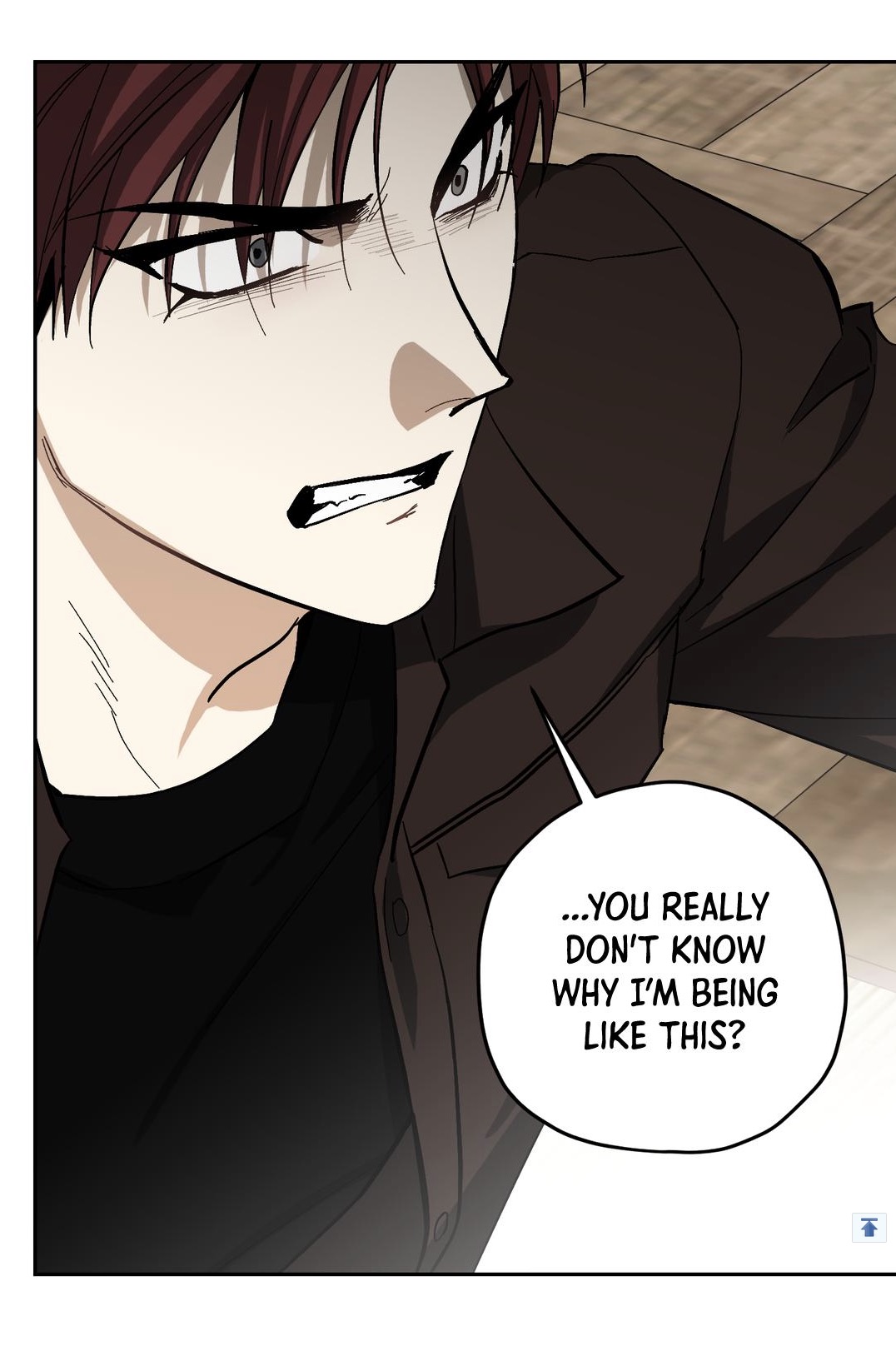 a closeup illustration from a manhwa (korean comic) shows an angry young man with reddishbrown hair.  he's wearing a darkcolored jacket. his face is contorted in frustration, and a speech bubble indicates he's expressing his disbelief that the other person doesn't know why he's acting this way. the style is characteristic of modern webtoons, with clean lines and shading. the background is somewhat blurry, suggesting a focus on the character's expression.