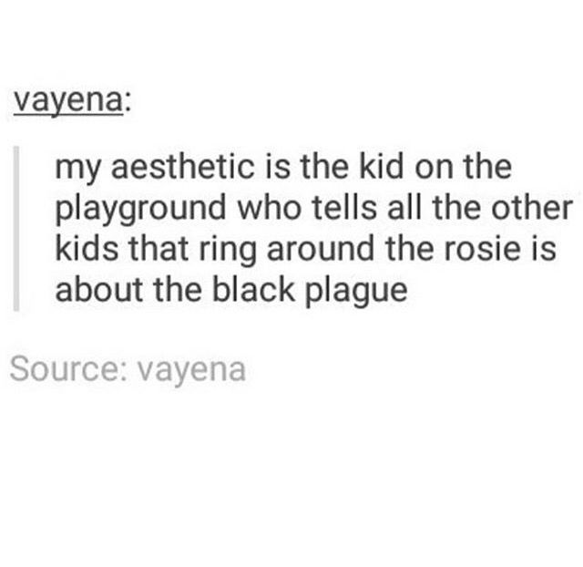a screenshot of a tumblr post by "vayena." the post describes their aesthetic as being "the kid on the playground who tells all the other kids that ring around the rosie is about the black plague." the source of the post is listed as "vayena."